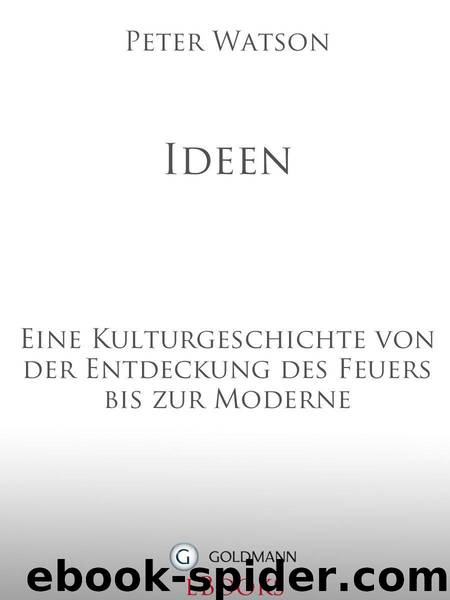 Ideen: Eine Kulturgeschichte von der Entdeckung des Feuers bis zur Moderne (German Edition) by Watson Peter