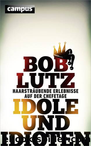 Idole und Idioten by Bob Lutz