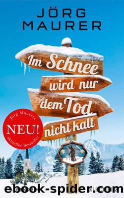 Im Schnee wird nur dem Tod nicht kalt: Alpenkrimi (Kommissar Jennerwein ermittelt 11) (German Edition) by Jörg Maurer