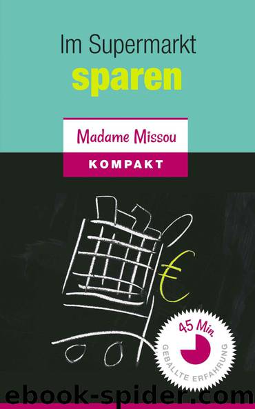 Im Supermarkt sparen - Wie Sie beim Einkaufen kinderleicht bares Geld sparen können. (German Edition) by Missou Madame