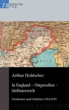 In England – Ostpreußen – Südösterreich. Gesehenes und Gehörtes 19141915 by Arthur Holitscher