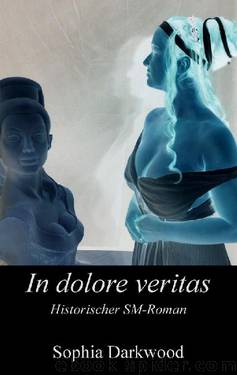 In dolore veritas: Historischer SM-Roman im antiken Rom (German Edition) by Sophia Darkwood