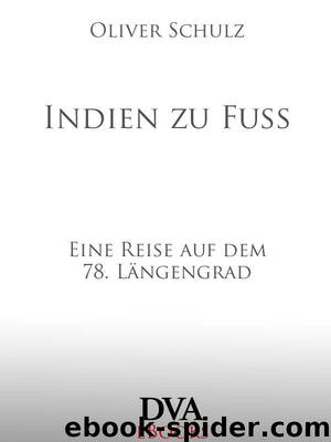 Indien zu Fuß: Eine Reise auf dem 78. Längengrad (German Edition) by Schulz Oliver