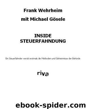 Inside Steuerfahndung: Ein Steuerfahnder verrät erstmals die Methoden und Geheimnisse der Behörde (German Edition) by Wehrheim Frank & Gösele Michael