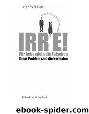 Irre - Wir behandeln die Falschen - Unser Problem sind die Normalen - Eine heitere Seelenkunde by Manfred Luetz Eckart von Hirschhausen