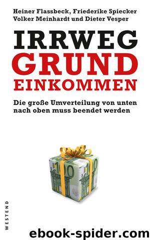 Irrweg Grundeinkommen: Die große Umverteilung von unten nach oben muss beendet werden (German Edition) by Heiner Flassbeck & Friederike Spiecker & Volker Meinhardt & Dieter Vesper