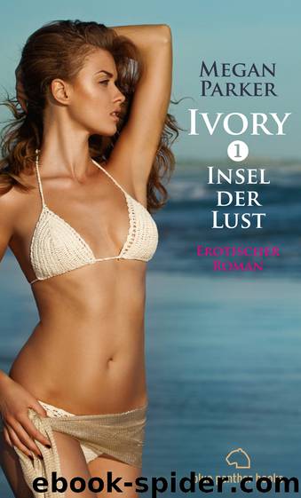 Ivory 1 - Insel der Lust | Erotischer Roman by Megan Parker