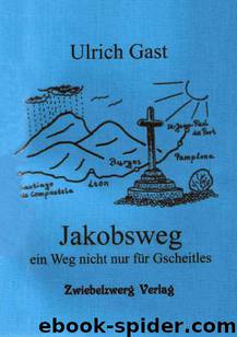 Jakobsweg - Ein Weg nicht nur für Gscheitles by Gast Ulrich