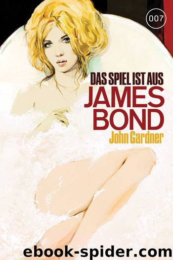 James Bond 21: Das Spiel ist aus by John Gardner