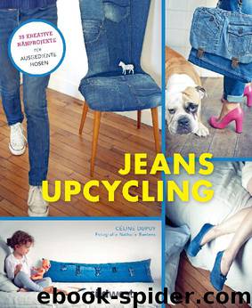 Jeans-Upcycling: 28 kreative Nähprojekte für ausgediente Hosen by Céline Dupuy