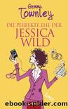 Jessica Wild 03: Die perfekte Ehe der Jessica Wild by Townley Gemma