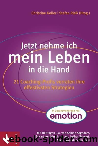 Jetzt nehme ich mein Leben in die Hand: 21 Coaching-Profis verraten ihre effektivsten Strategien by Christine Koller & Stefan Rieß