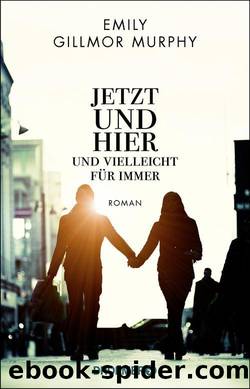 Jetzt und hier und vielleicht fuer immer by Emily Gillmor Murphy