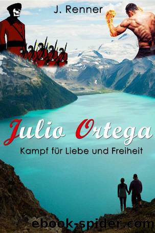 Julio Ortega: Kampf für Liebe und Freiheit (German Edition) by J. Renner