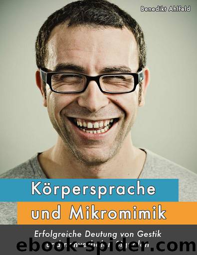 Körpersprache und Mikromimik: Erfolgreiche Deutung von Gestik und nonverbalen Signalen (German Edition) by Benedikt Ahlfeld