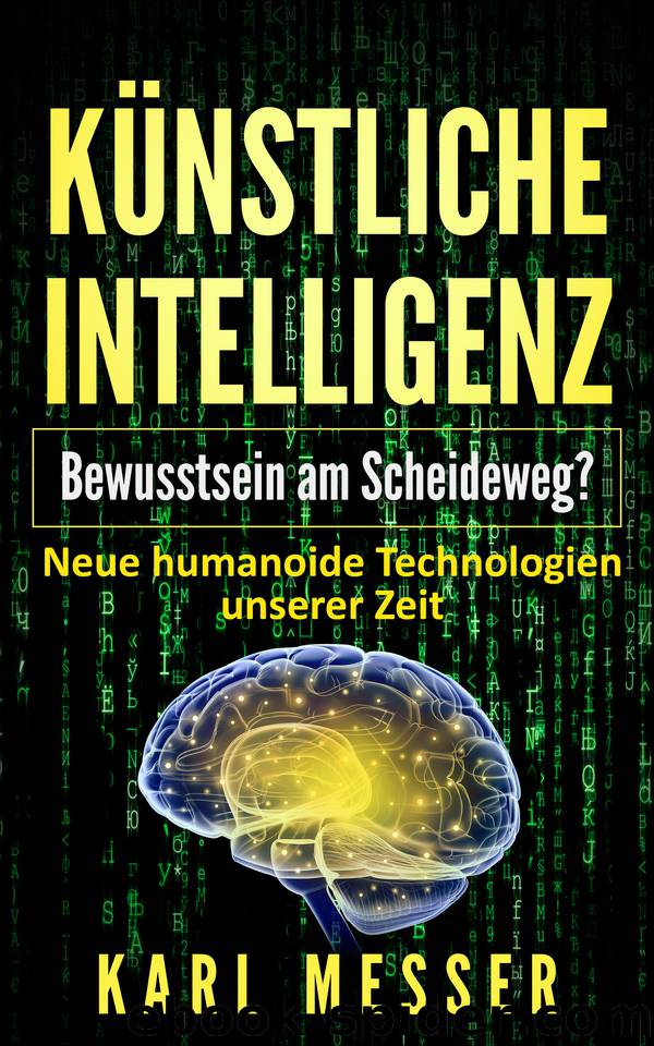 Künstliche Intelligenz - Bewusstsein am Scheideweg?: Neue humanoide Technologien unserer Zeit (German Edition) by Messer Karl