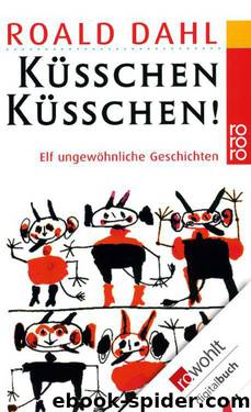 Küsschen, Küsschen!: Elf ungewöhnliche Geschichten (German Edition) by Dahl Roald