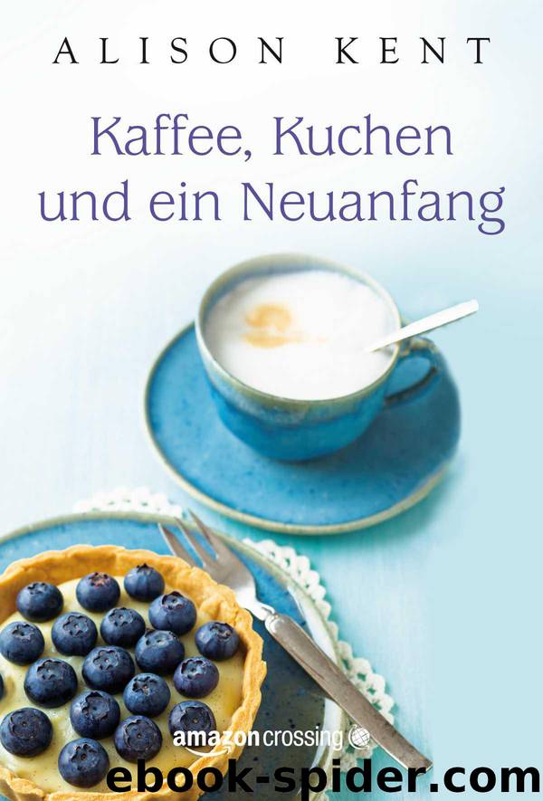 Kaffee, Kuchen und ein Neuanfang (German Edition) by Kent Alison