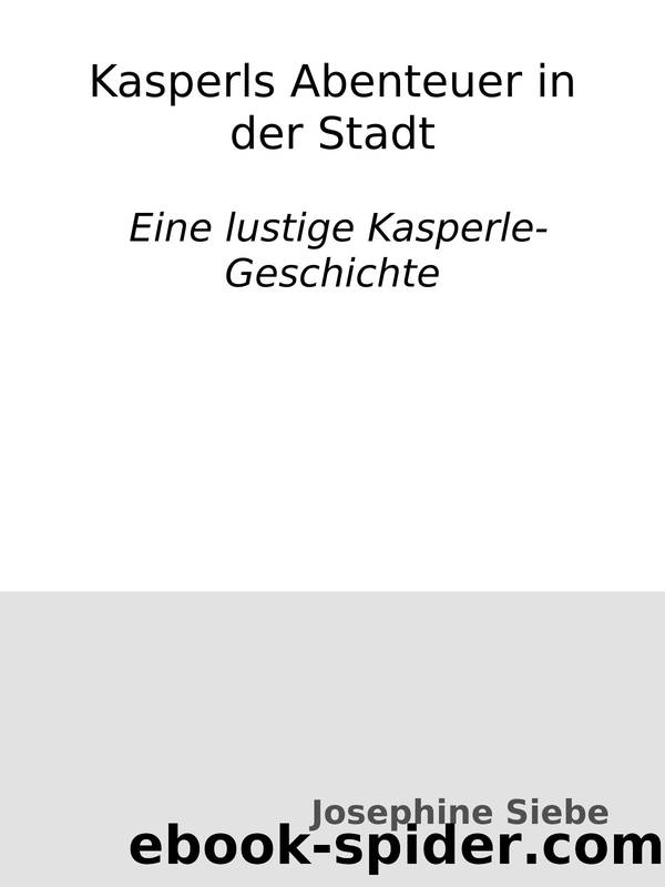 Kasperls Abenteuer in der Stadt : Eine lustige Kasperle-Geschichte by Josephine Siebe