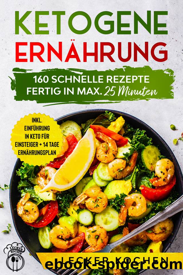 Ketogene Ernährung - 160 Schnelle Rezepte fertig in max 25 Minuten + inkl. Einführung in Keto für Einsteiger +14 Tage Ernährungsplan (German Edition) by Kochen Lecker