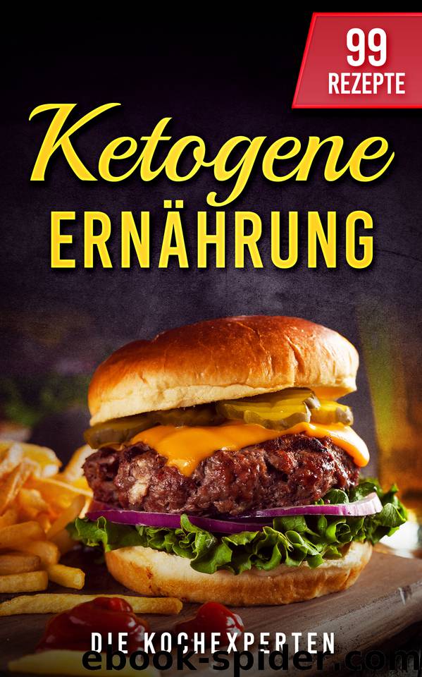 Ketogene Ernährung: Ketogenes Rezeptbuch zum Abnehmen für die Diät, 99 Rezepte für Einsteiger und Berufstätige mit Lebensmitteln und diesem Kochbuch backen, ... und vegan kochen (German Edition) by KOCHEXPERTEN DIE