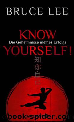 Know yourself!: Die Geheimnisse meines Erfolgs | Die Lebensweisheiten der Kampfkunst-Legende Bruce Lee (German Edition) by Lee Bruce