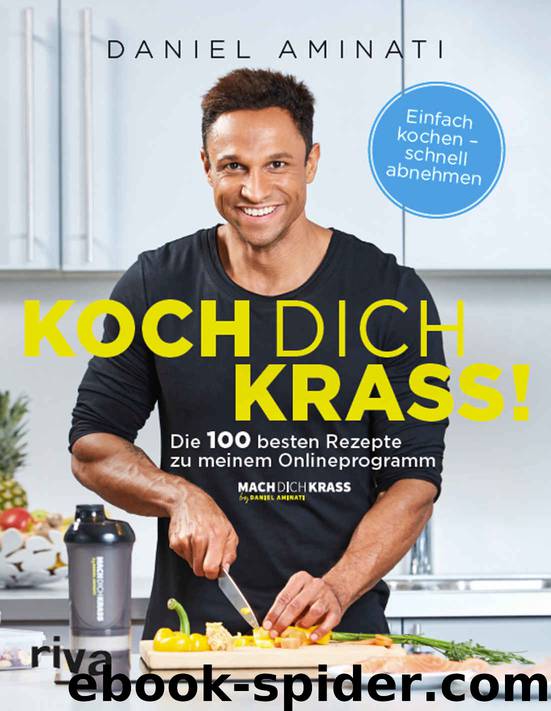 Koch dich krass!: Die 100 besten Rezepte zu meinem Onlineprogramm "Mach dich krass" (German Edition) by Aminati Daniel