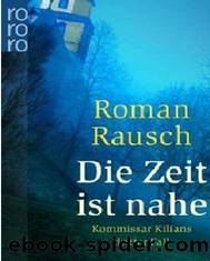 Kommissar Kilian - 03 - Die Zeit ist nahe by Rausch Roman