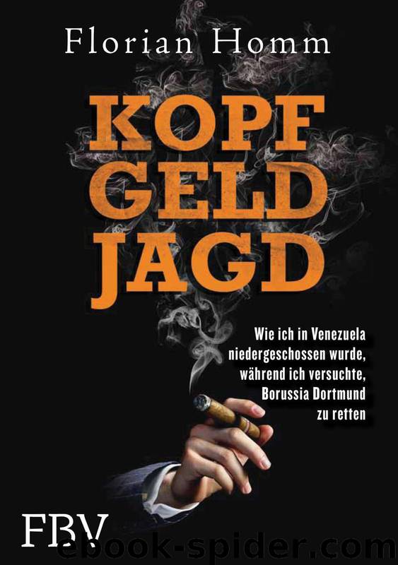 Kopf Geld Jagd: Wie ich in Venezuela niedergeschossen wurde, während ich versuchte, Borussia Dortmund zu retten. (German Edition) by Homm Florian