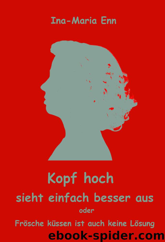 Kopf hoch - sieht einfach besser aus" oder "Frösche küssen ist auch keine Lösung" (German Edition) by Ina-Maria Enn