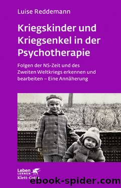 Kriegskinder und Kriegsenkel in der Psychotherapie: Folgen der NS-Zeit und des Zweiten Weltkriegs erkennen und bearbeiten - Eine Annäherung (Leben lernen) by Reddemann Luise