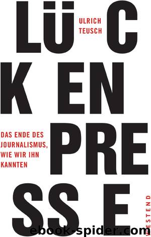 LÜCKENPRESSE: Das Ende des Journalismus, wie wir ihn kannten by Ulrich Teusch