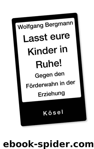 Lasst eure Kinder in Ruhe! - Gegen den Förderwahn in der Erziehung by Kösel