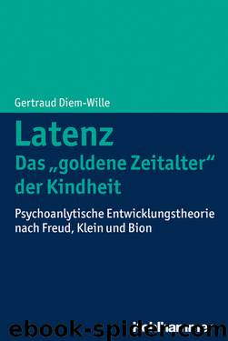 Latenz Das »goldene Zeitalter« der Kindheit: Psychoanalytische Entwicklungstheorie nach Freud, Klein und Bion by Gertraud Diem-Wille