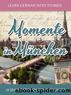 Learn German With Stories: Momente in München - 10 Short Stories For Beginners by André Klein