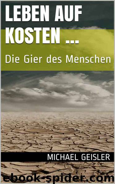 Leben auf Kosten...Die Gier des Menschen by Michael Geisler