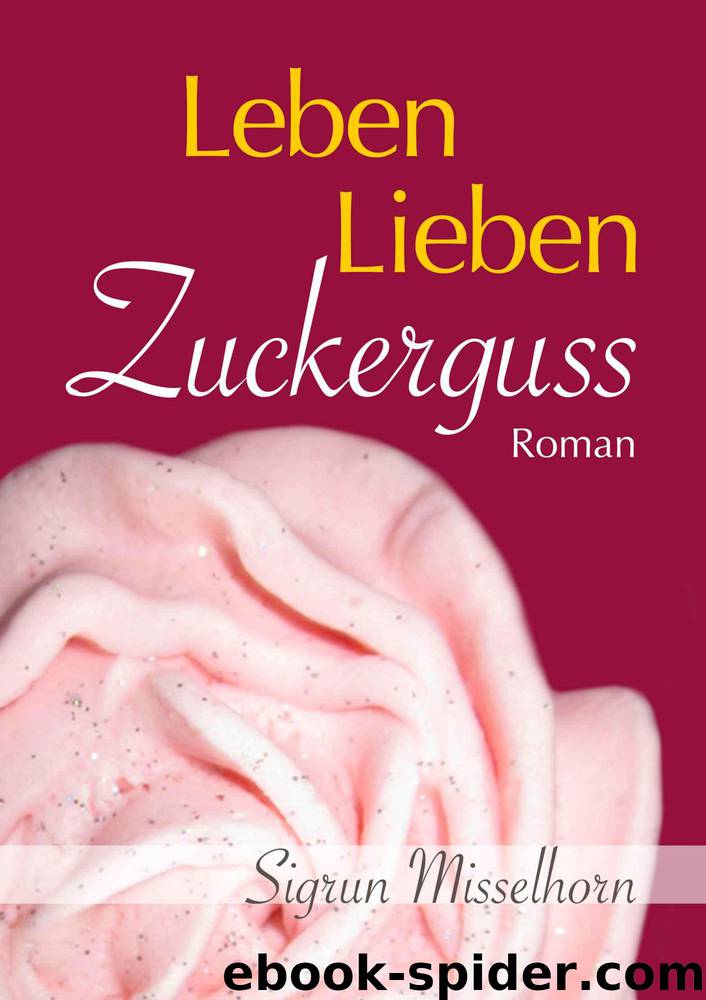 Leben, Liebe, Zuckerguss (German Edition) by Misselhorn Sigrun