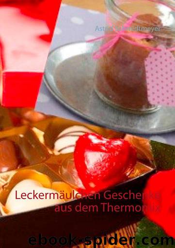 Leckermäulchen Geschenke aus dem Thermomix (German Edition) by Astrid Schmidtmeyer