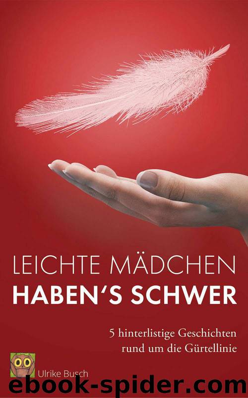 Leichte Mädchen haben's schwer: 5 hinterlistige Geschichten rund um die Gürtellinie (German Edition) by Ulrike Busch