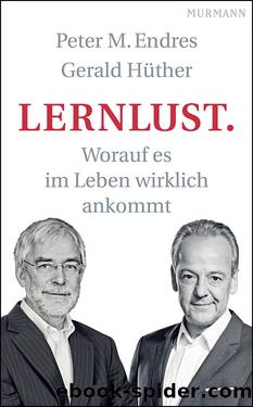 Lernlust. Worauf es im Leben wirklich ankommt by Peter M. Endres/Gerald Hüther