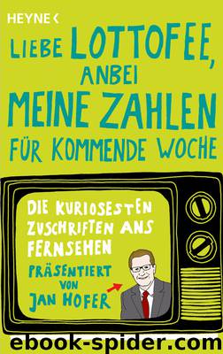 Liebe Lottofee, anbei meine Zahlen für kommende Woche - Die kuriosesten Zuschriften ans Fernsehen by Heyne