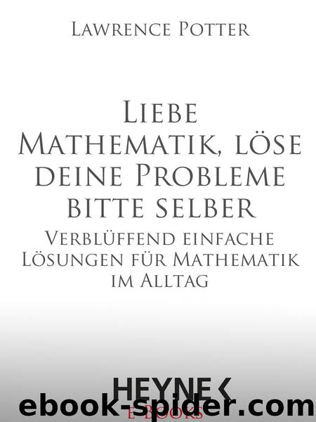 Liebe Mathematik, löse deine Probleme bitte selber - verblüffend einfache Lösungen für Mathematik im Alltag by Heyne