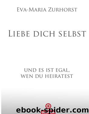 Liebe dich selbst - und es ist egal wen du heiratest by Eva-Maria Zurhorst