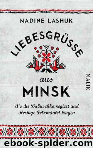 Liebesgrüße aus Minsk: Wo die Babuschka regiert und Heringe Pelzmäntel tragen (German Edition) by Nadine Lashuk