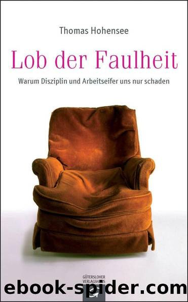 Lob der Faulheit: Warum Disziplin und Arbeitseifer uns nur schaden (German Edition) by Thomas Hohensee