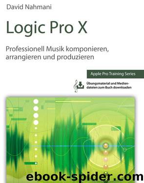 Logic Pro X: Professionell Musik komponieren, arrangieren und produzieren by David Nahmani