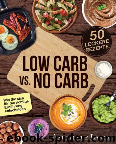 Low Carb vs. No Carb: Wie Sie sich für die richtige Ernährung entscheiden - mit 50 leckeren Rezepten (German Edition) by Annemarie Lange