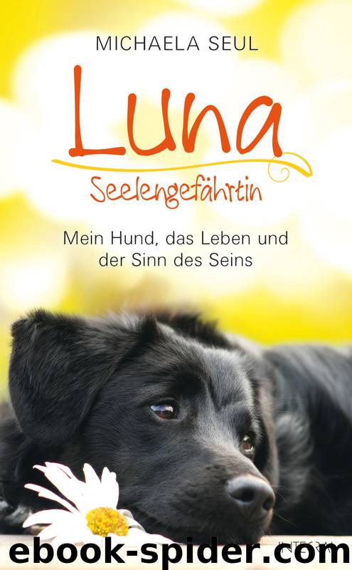 Luna, Seelengefährtin - mein Hund, das Leben und der Sinn des Seins by Michaela Seul