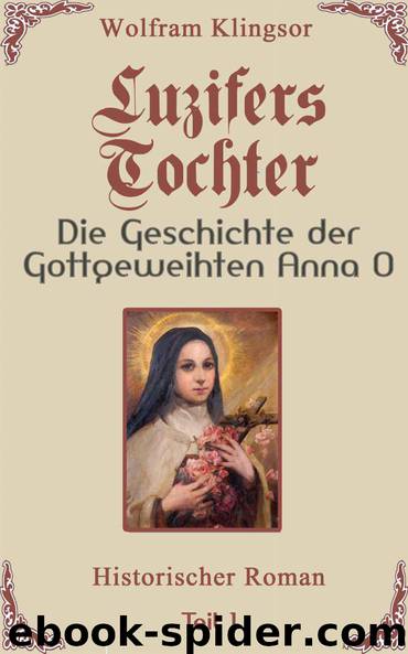 Luzifers Tochter: Die Geschichte der Gottgeweihten Anna O - Teil 1 - (German Edition) by Klingsor Wolfram