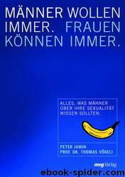 Männer wollen immer. Frauen können immer. Alles was Männer über ihre Sexualität wissen sollten by Thomas Vögeli Peter Jamin